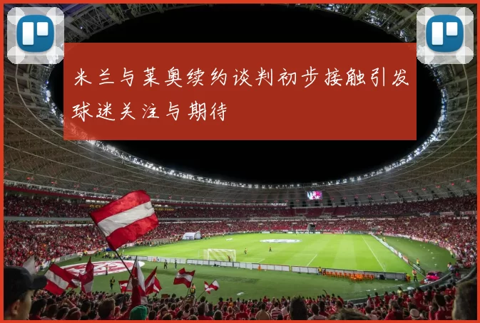 米兰与莱奥续约谈判初步接触引发球迷关注与期待
