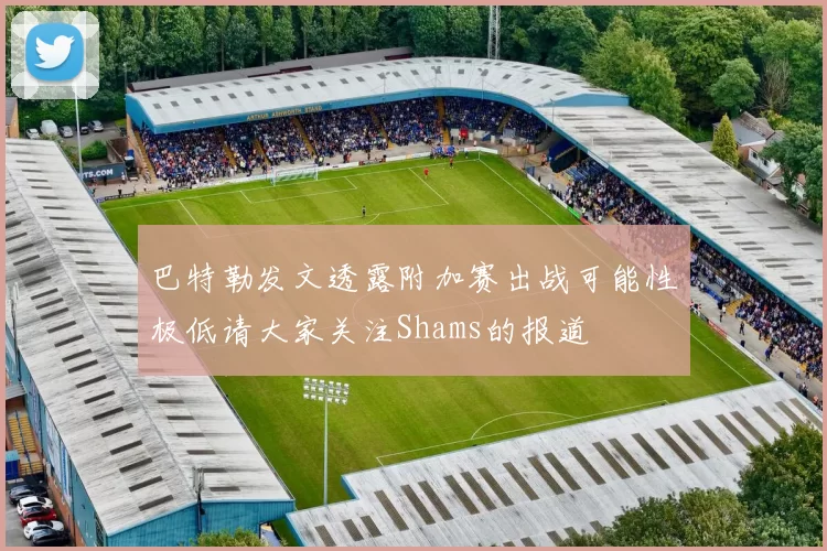 巴特勒发文透露附加赛出战可能性极低请大家关注Shams的报道