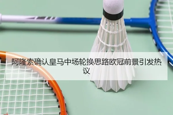 阿隆索确认皇马中场轮换思路欧冠前景引发热议